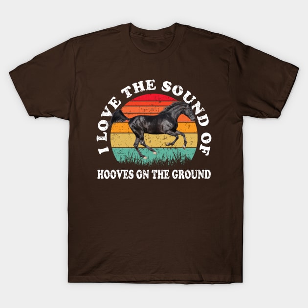 I Love The Sound Of Hooves On The Ground Horse Lover Rider T-Shirt by hadij1264